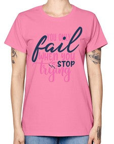 you only fail when you stop trying Style 57# - motivation -  Missy T-Shirt