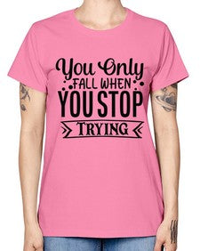 you only fall when you stop trying Style 56# - motivation -  Missy T-Shirt