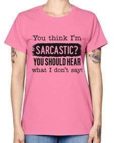 you think Im sarcastic you should hear what I dont say 1269# - funny -  Missy T-Shirt