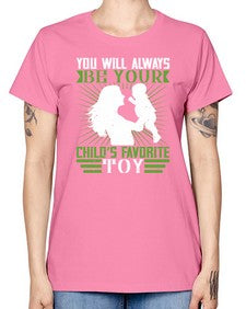you will always be your childs favorite toy 714# - parents day -  Missy T-Shirt