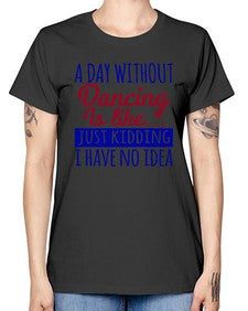 A day without dancing is like just kidding 47# - dance2 -  Missy T-Shirt