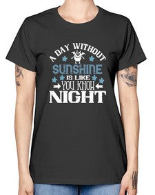 A day without sunshine is like you know night 2# - funny -  Missy T-Shirt