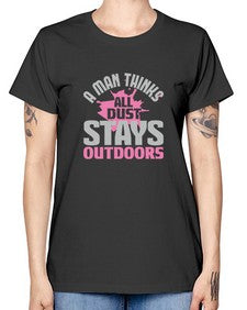 A man thinks all dust stays outdoors Style 14# - cleaner -  Missy T-Shirt