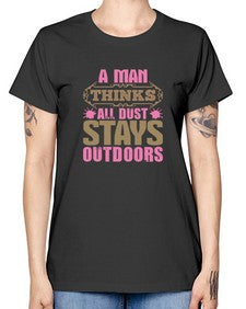 A man thinks all dust stays outdoors Style 15# - cleaner -  Missy T-Shirt