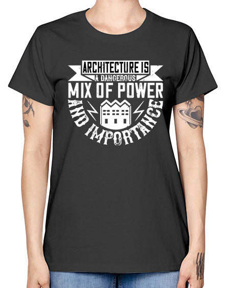 Architecture is a dangerous mix of power and importance Style 47# - architect -  Missy T-Shirt