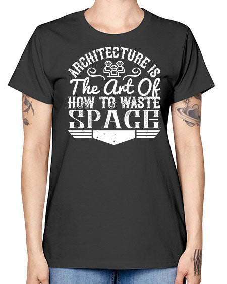 Architecture is the art of how to waste space Style 49# - architect -  Missy T-Shirt