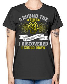 Around the time I turned forty I discovered I could draw Style 39# - Self awareness -  Missy T-Shirt