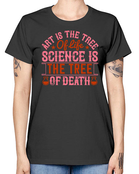 Art is the tree of life Science is the tree of death 319# - general science -  Missy T-Shirt