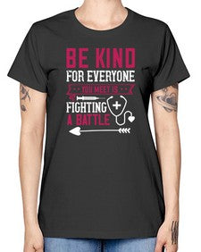 BE KIND for everyone you meet is fighting a BATTLE Style 593# - nurse -  Missy T-Shirt