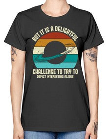But it is a delightful challenge to try 37# - ufo -  Missy T-Shirt