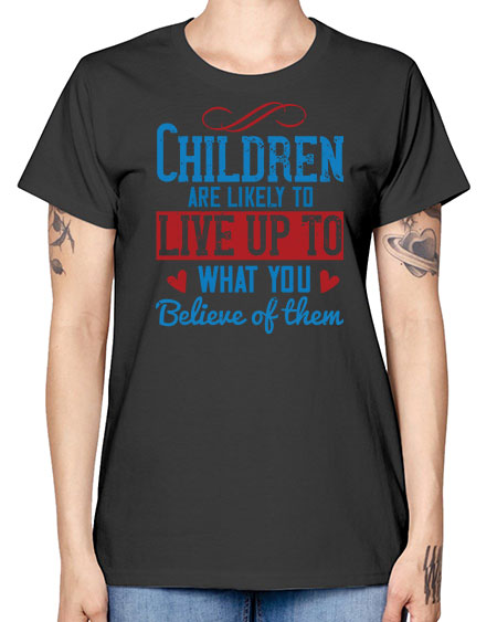 Children are likely to live up to what you believe of them Style 53# - kids -  Missy T-Shirt