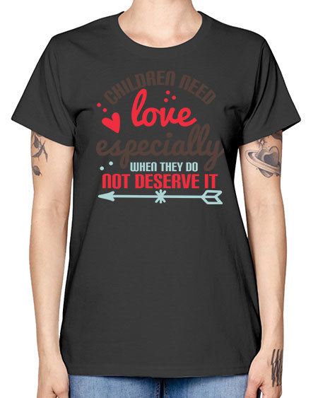 Children need love especially when they do not deserve it Style 63# - kids -  Missy T-Shirt