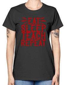 Eat Sleep Teach Repeat Style 739# - teacher -  Missy T-Shirt
