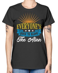 Everyones quick to blame the alien 54# - ufo -  Missy T-Shirt