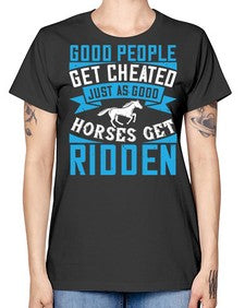 Good people get cheated just as good horses get ridden Style 53# - horse -  Missy T-Shirt