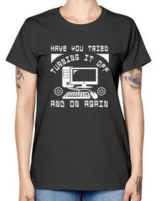 Have you tried turning it off and on again 45# - computer -  Missy T-Shirt