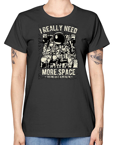 I Really Need More Space CS 19# - space -  Missy T-Shirt