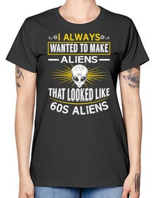 I always want to make aliends that looks like s aliens 6# - ufo -  Missy T-Shirt