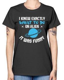I knew exactly what to do on alien 17# - ufo -  Missy T-Shirt