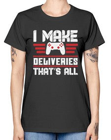 I make deliveries Thats all 23# - video games -  Missy T-Shirt