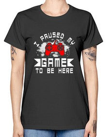 I paused my game to be here 54# - computer -  Missy T-Shirt