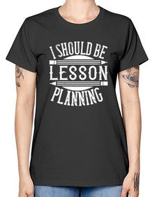 I should be lesson planning Style 921# - teacher -  Missy T-Shirt