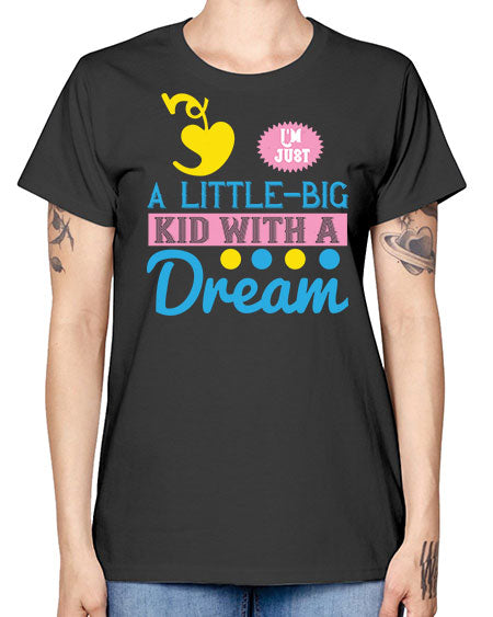 Im just a littlebig kid with a dream Style 118# - kids -  Missy T-Shirt