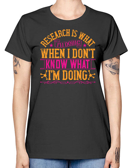 Research is what Im doing when I dont know what Im doing 324# - general science -  Missy T-Shirt