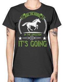 Ride the horse in the direction its going Style 24# - horse -  Missy T-Shirt