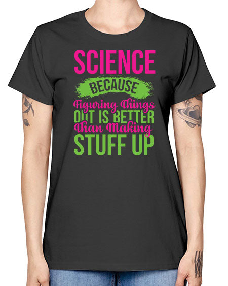 Science Because Figuring Things Out Is Better Than Making Stuff Up 146# - general science -  Missy T-Shirt