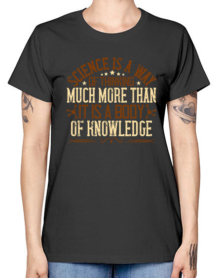 Science is a way of thinking much more than it is a body of knowledge 318# - general science -  Missy T-Shirt