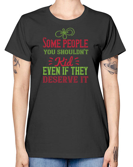 Some people you shouldnt kid even if they deserve it Style 208# - kids -  Missy T-Shirt