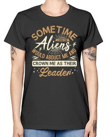 Sometime i wish the aliens would abduct me 38# - ufo -  Missy T-Shirt