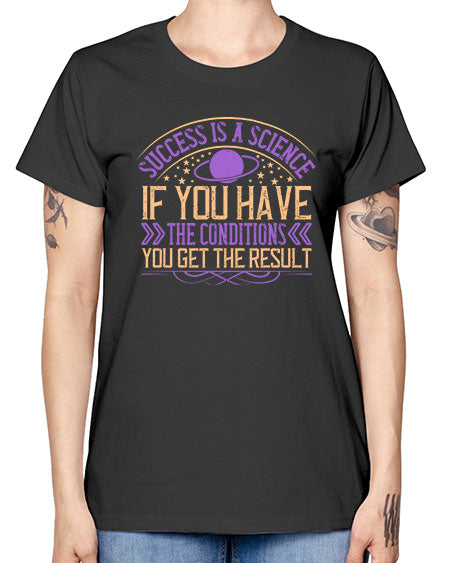 Success is a science if you have the conditions you get the result 311# - general science -  Missy T-Shirt