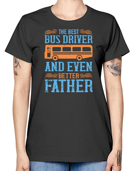 THE BEST BUS DRIVER AND EVEN BETTER FATHER Style 1496# - Bus Driver -  Missy T-Shirt