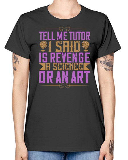 Tell me tutor I said Is revenge a science or an art 310# - general science -  Missy T-Shirt