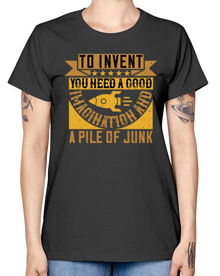 To invent you need a good imagination and a pile of junk 301# - general science -  Missy T-Shirt