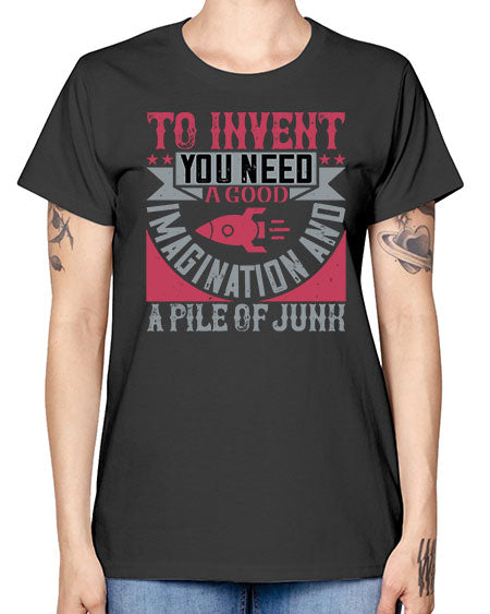 To invent you need a good imagination and a pile of junk 302# - general science -  Missy T-Shirt