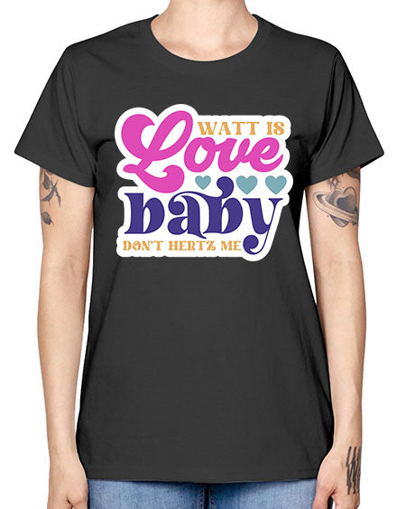 Watt is love baby dont hertz me 12# - general science -  Missy T-Shirt