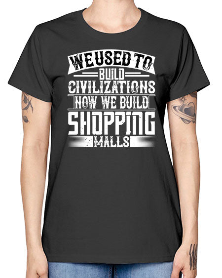 We used to build civilizations Now we build shopping malls Style 469# - architect -  Missy T-Shirt