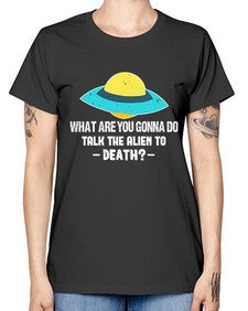 What are you gonna do talk the alien to death 44# - ufo -  Missy T-Shirt