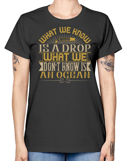 What we know is a drop what we dont know is an ocean 298# - general science -  Missy T-Shirt