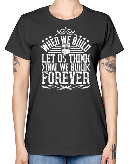 When we build let us think that we build forever Style 474# - architect -  Missy T-Shirt