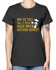 Why do they call it rush hour when nothing moves 108# - funny -  Missy T-Shirt