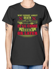 Why worry about death itll come sooner or later 89# - car -  Missy T-Shirt