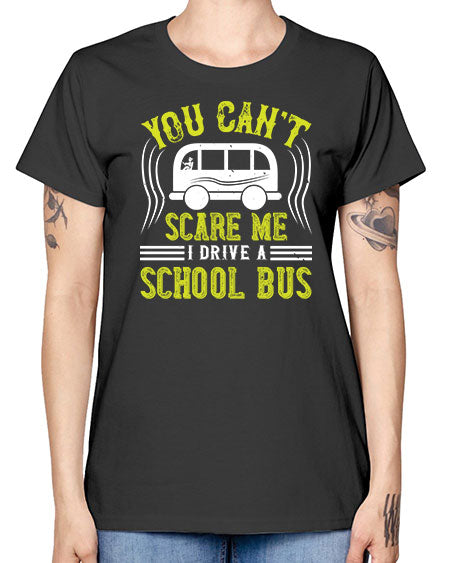 YOU CANT SCARE ME IM A BUS DRIVER Style 1676# - Bus Driver -  Missy T-Shirt
