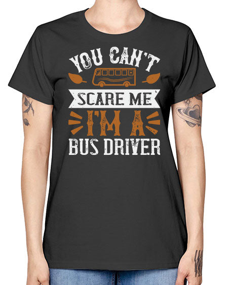 YOU CANT SCARE ME IM A BUS DRIVERR Style 1677# - Bus Driver -  Missy T-Shirt