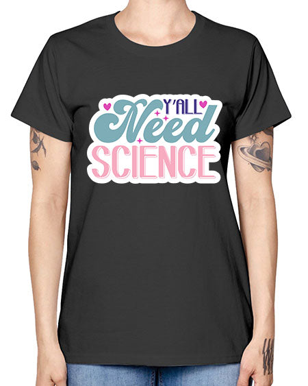Yall need science 3# - general science -  Missy T-Shirt