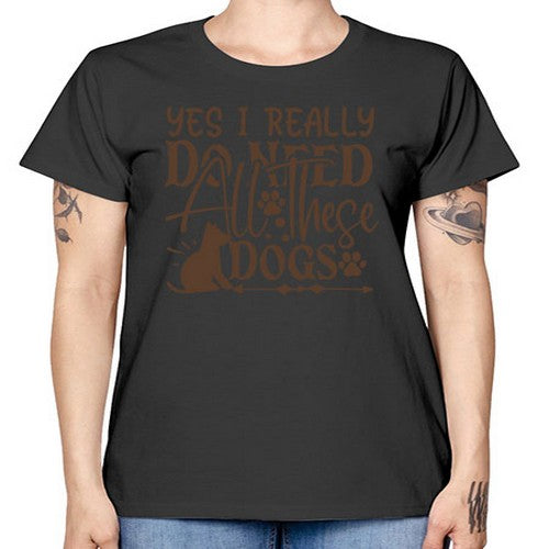 Yes I Really Do Need All These Dogs Style 56# - dogs -  Missy T-Shirt