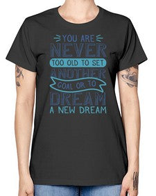 You are never too old to set another goal or to dream a new dream 1016# - general school -  Missy T-Shirt